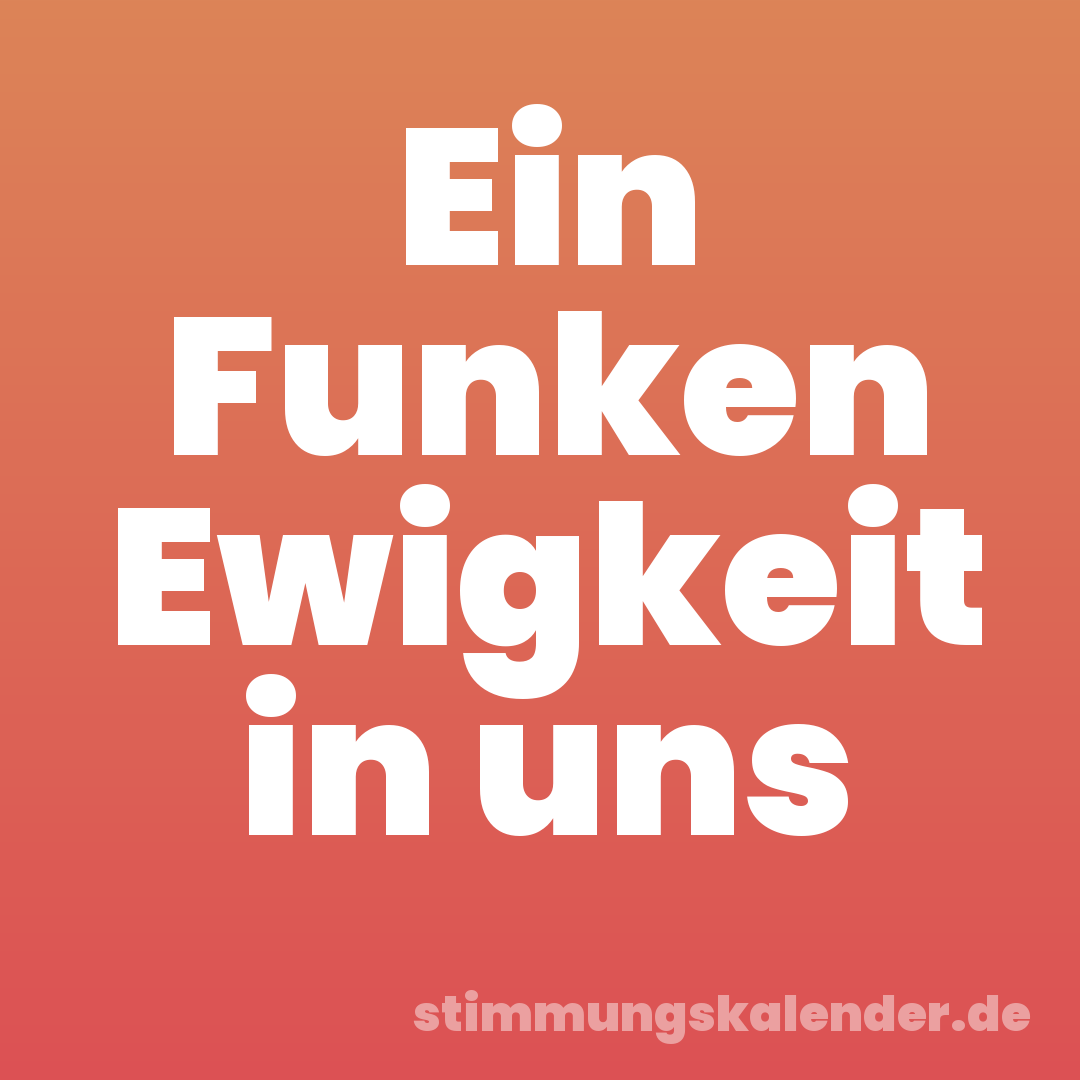 Ein Funken Ewigkeit in uns