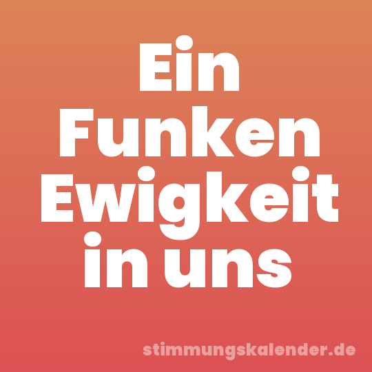 Ein Funken Ewigkeit in uns
