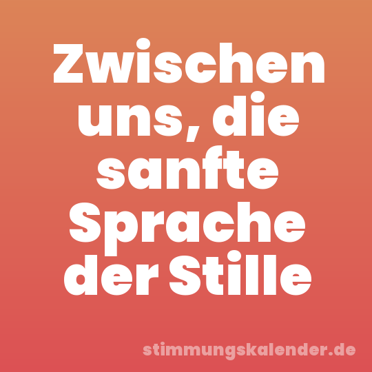 Zwischen uns, die sanfte Sprache der Stille