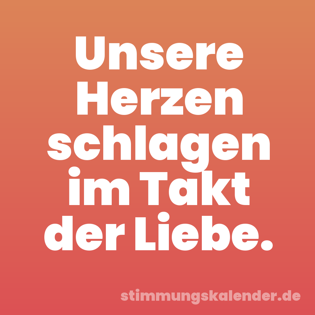 Unsere Herzen schlagen im Takt der Liebe.