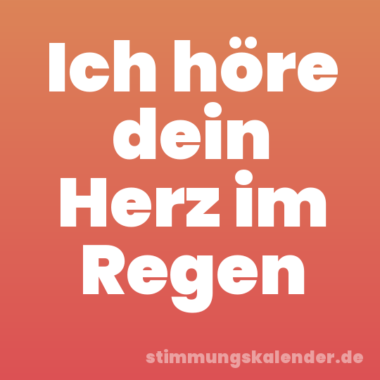 Ich höre dein Herz im Regen