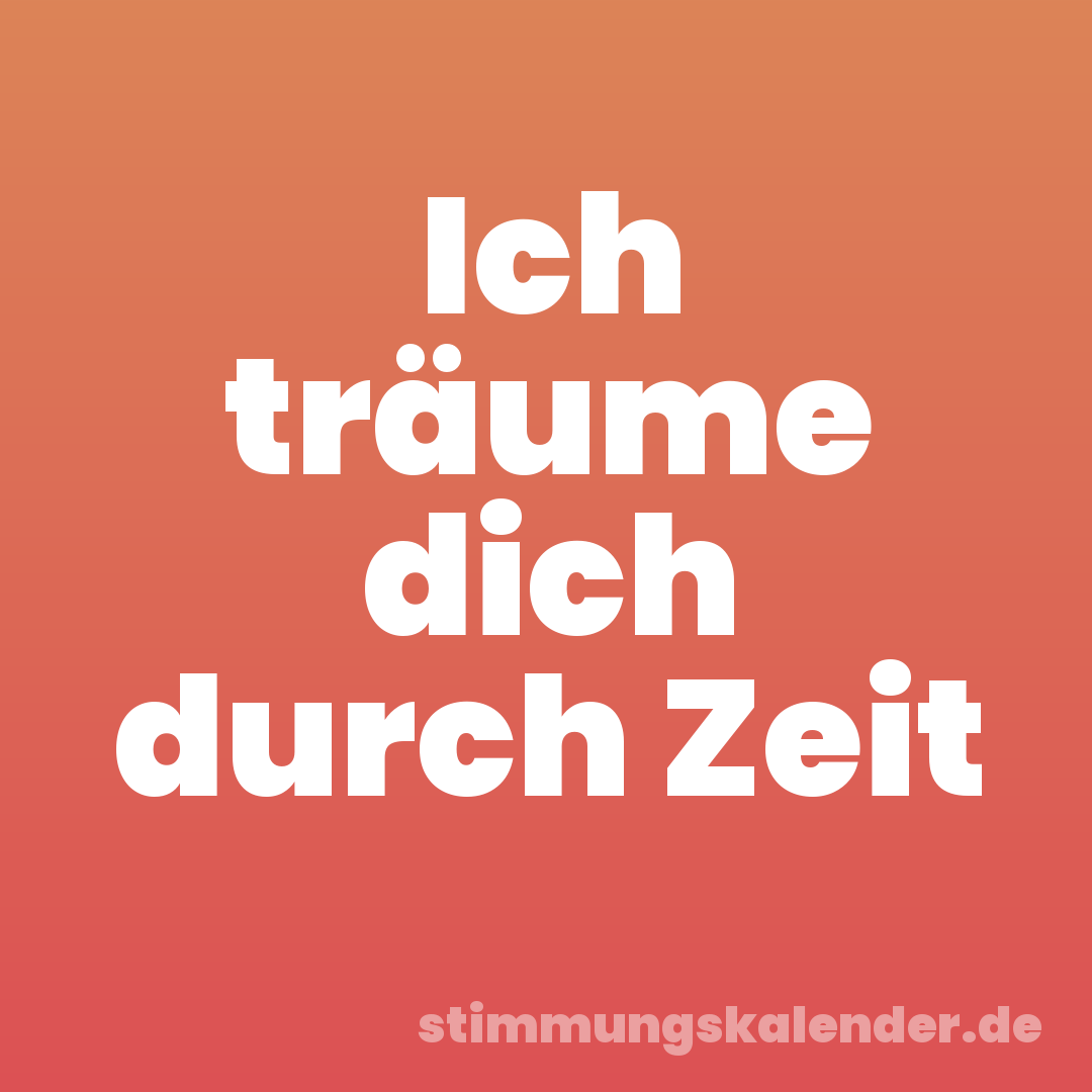 Ich träume dich durch Zeit
