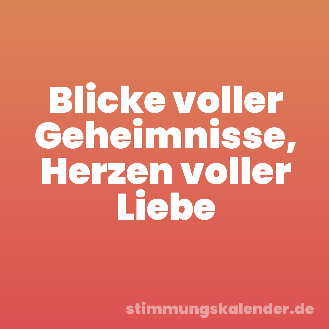 Blicke voller Geheimnisse, Herzen voller Liebe