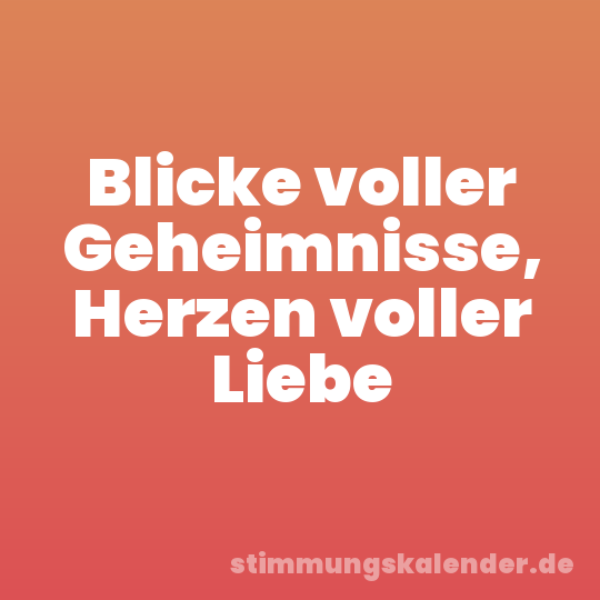 Blicke voller Geheimnisse, Herzen voller Liebe