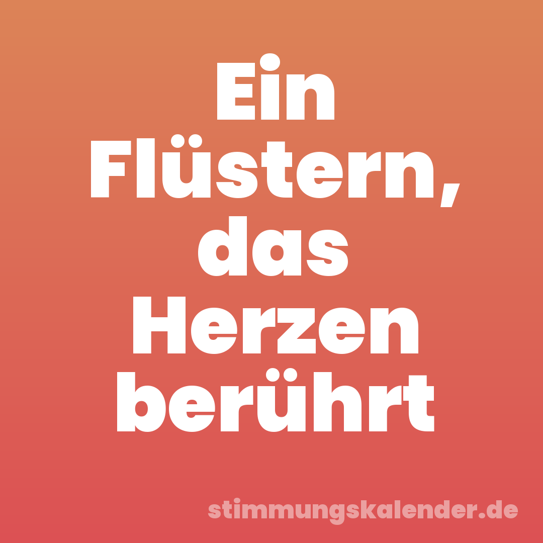 Ein Flüstern, das Herzen berührt