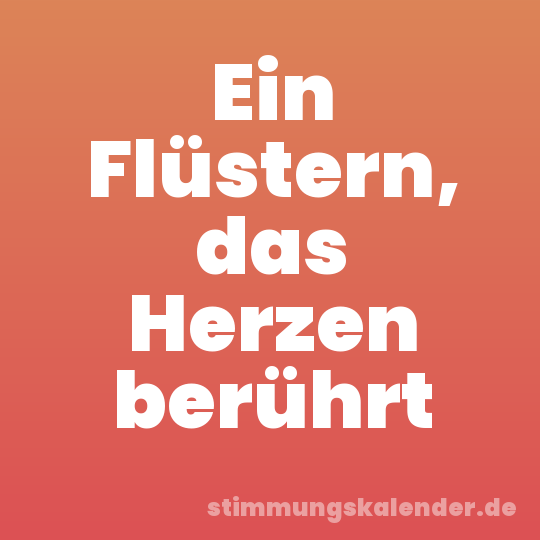 Ein Flüstern, das Herzen berührt