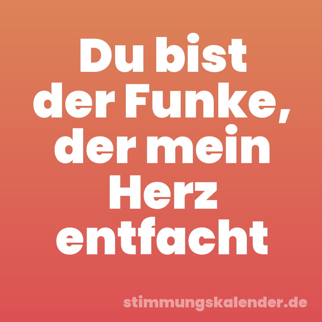 Du bist der Funke, der mein Herz entfacht