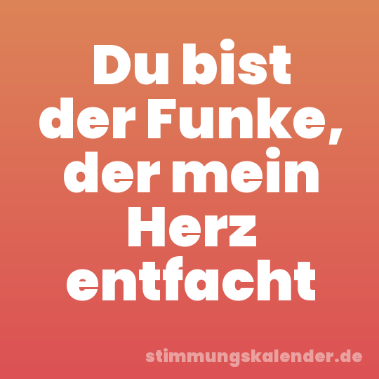 Du bist der Funke, der mein Herz entfacht