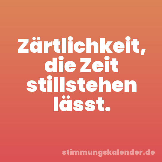 Zärtlichkeit, die Zeit stillstehen lässt.