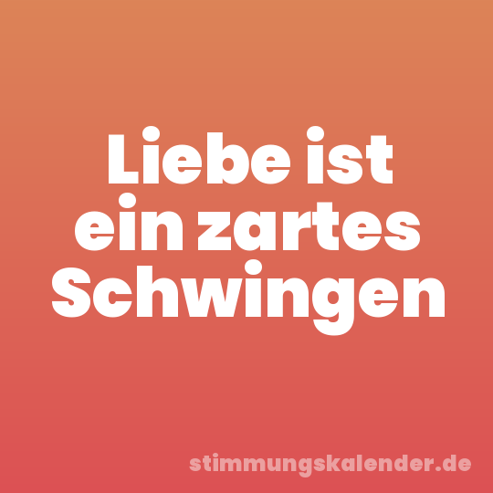 Liebe ist ein zartes Schwingen