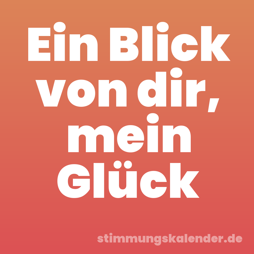 Ein Blick von dir, mein Glück
