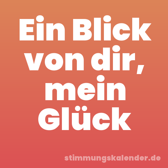 Ein Blick von dir, mein Glück