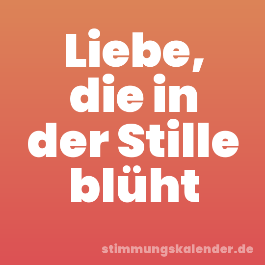Liebe, die in der Stille blüht