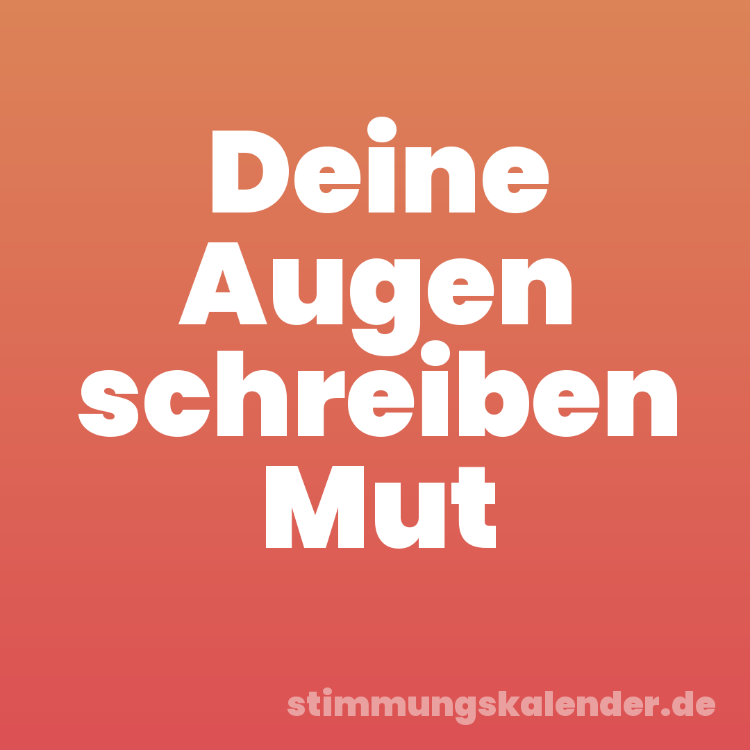 Deine Augen schreiben Mut