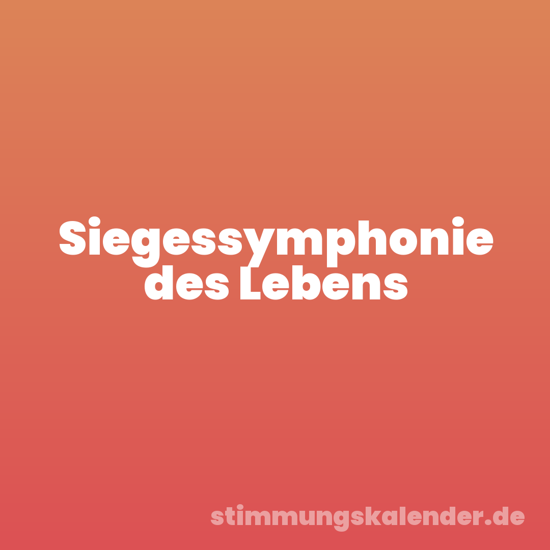 Siegessymphonie des Lebens