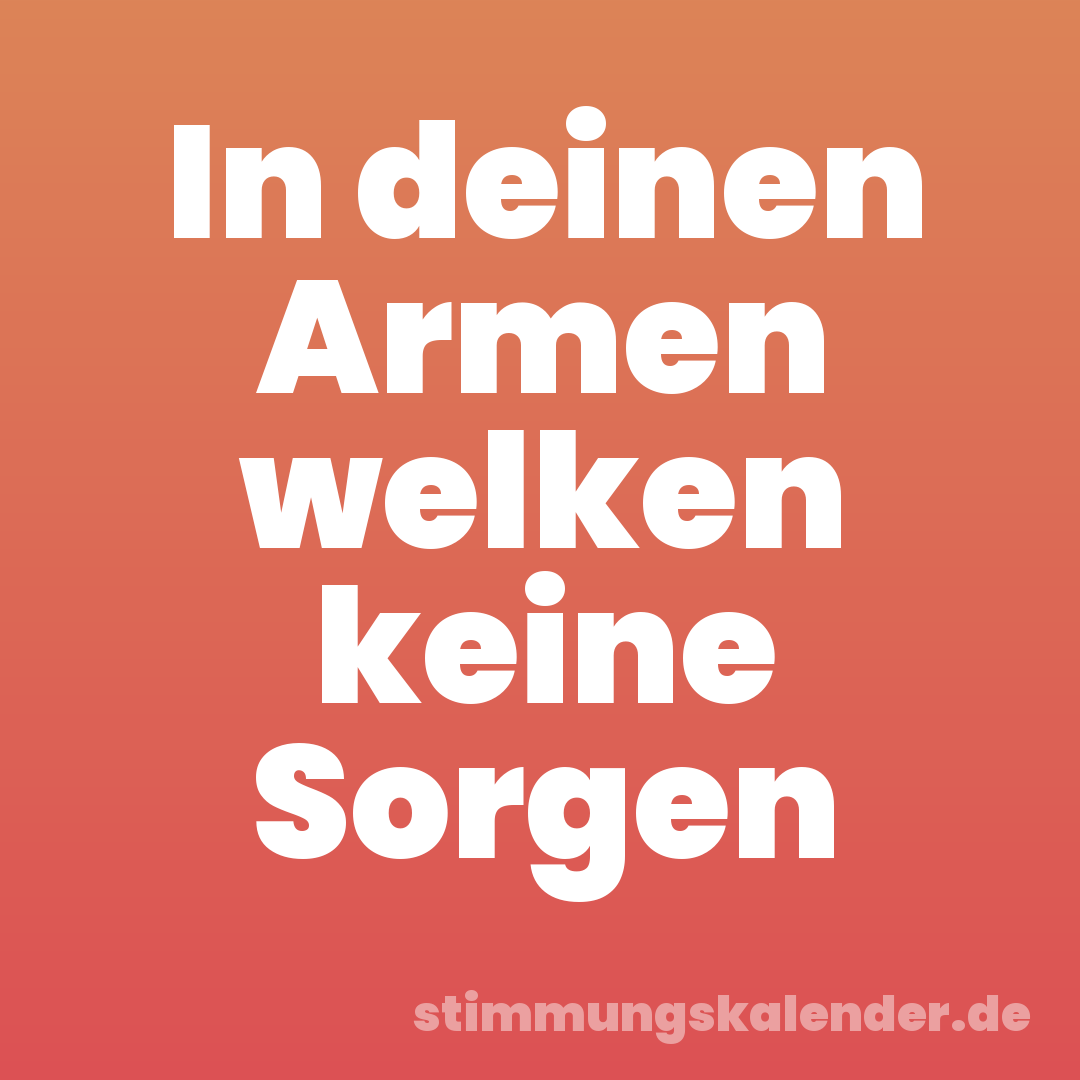 In deinen Armen welken keine Sorgen