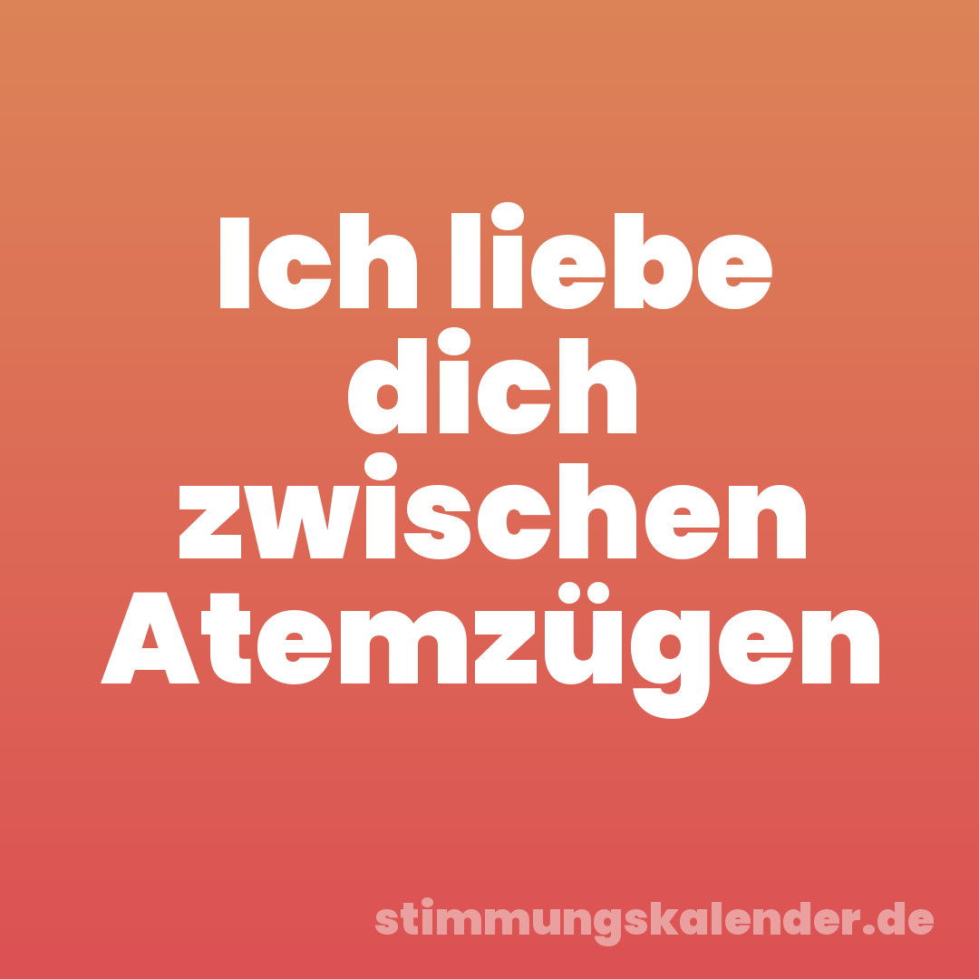 Ich liebe dich zwischen Atemzügen