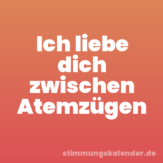 Ich liebe dich zwischen Atemzügen