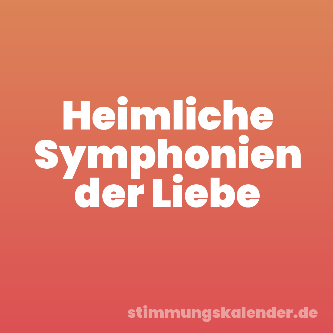 Heimliche Symphonien der Liebe