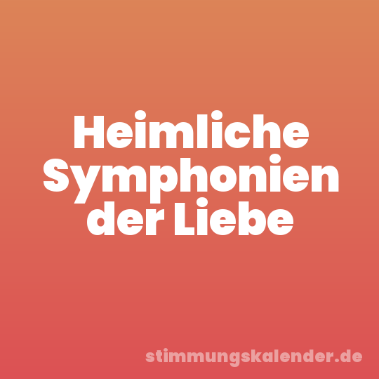 Heimliche Symphonien der Liebe