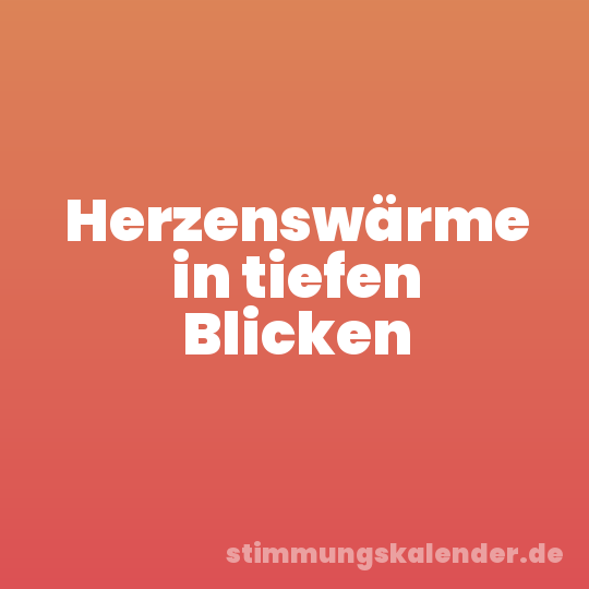 Herzenswärme in tiefen Blicken