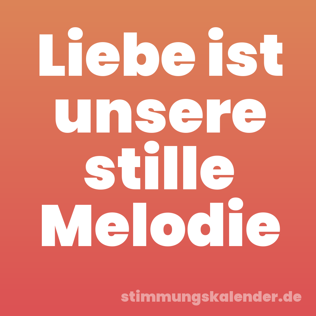 Liebe ist unsere stille Melodie