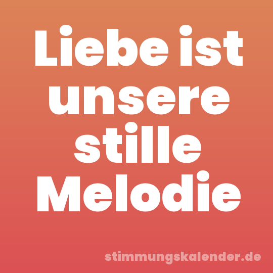 Liebe ist unsere stille Melodie