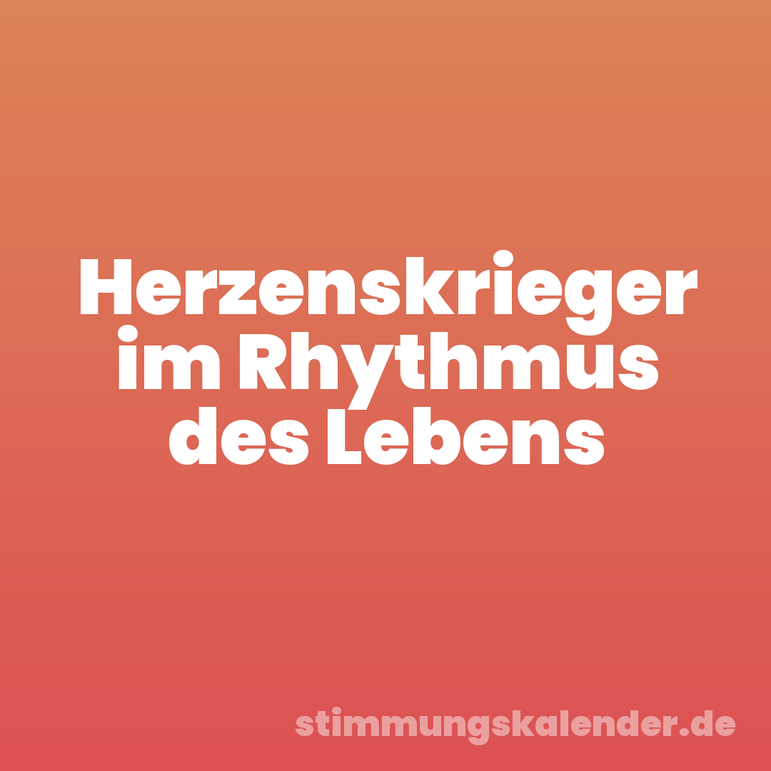 Herzenskrieger im Rhythmus des Lebens