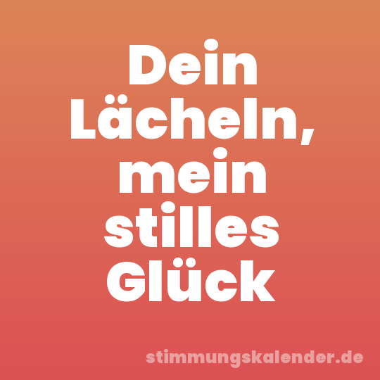 Dein Lächeln, mein stilles Glück