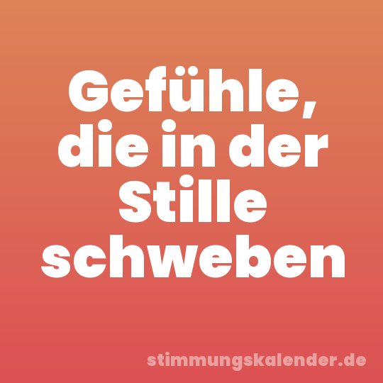 Gefühle, die in der Stille schweben
