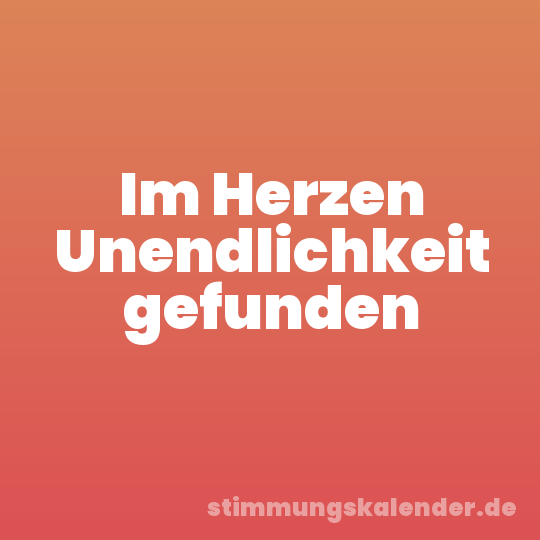 Im Herzen Unendlichkeit gefunden