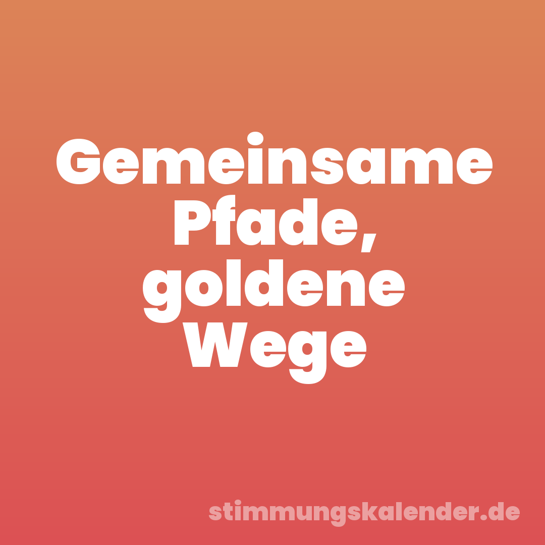 Gemeinsame Pfade, goldene Wege
