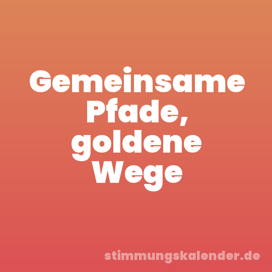 Gemeinsame Pfade, goldene Wege