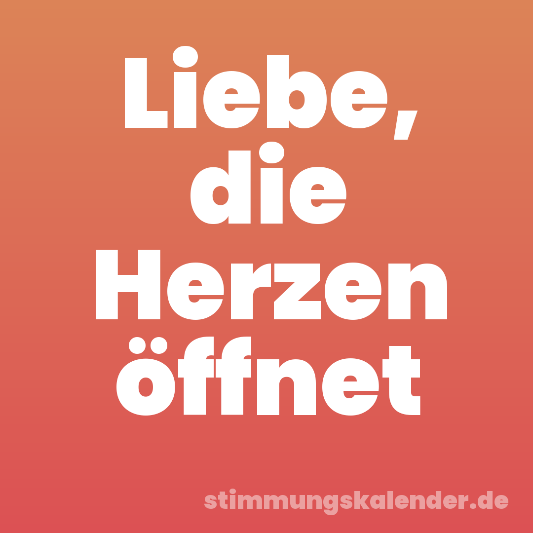 Liebe, die Herzen öffnet