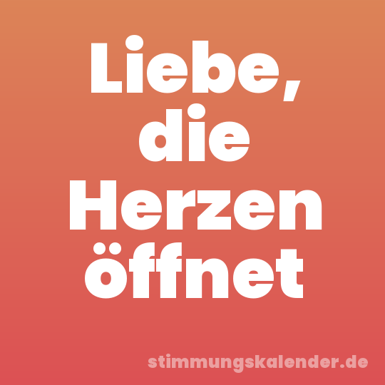 Liebe, die Herzen öffnet