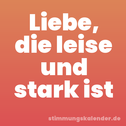 Liebe, die leise und stark ist