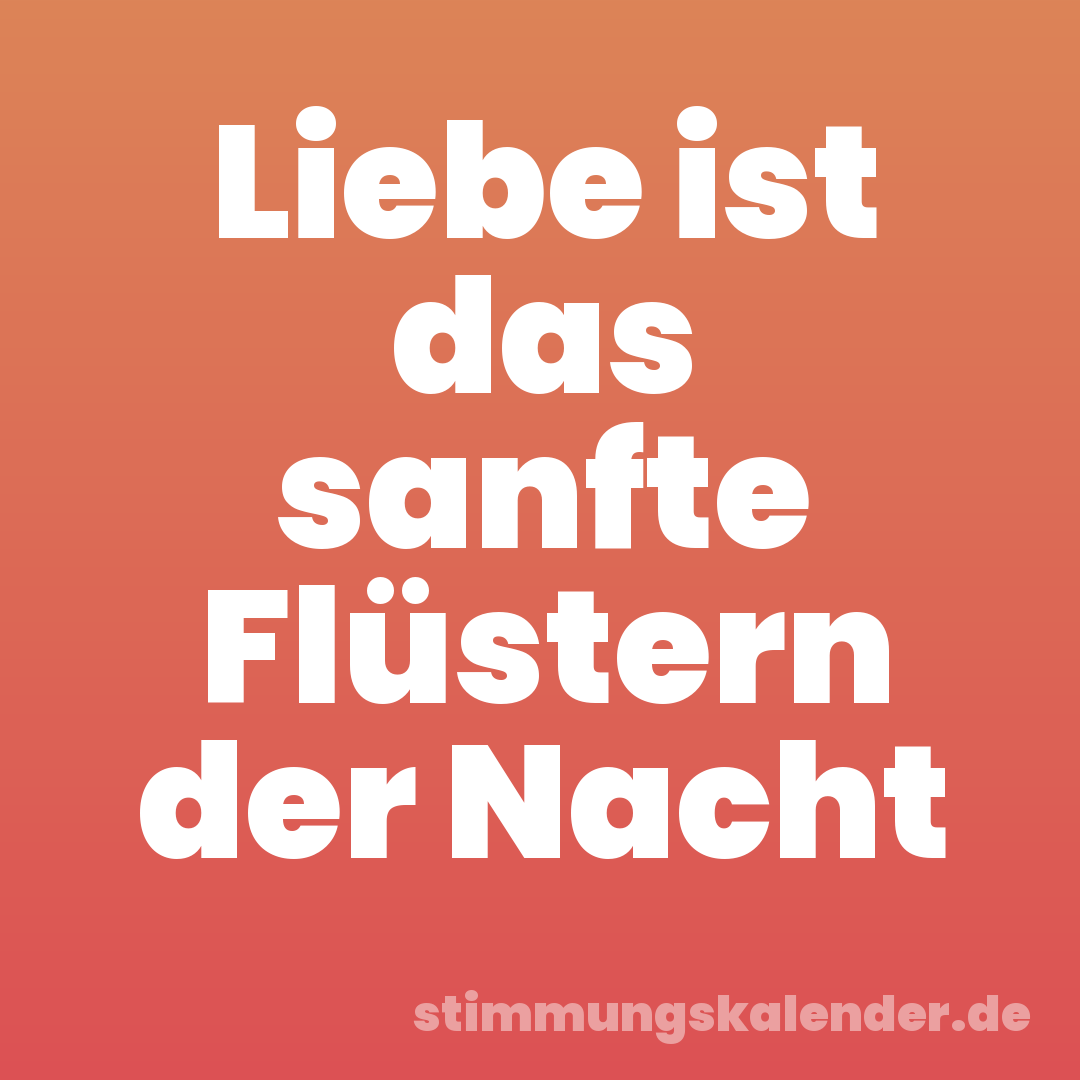 Liebe ist das sanfte Flüstern der Nacht