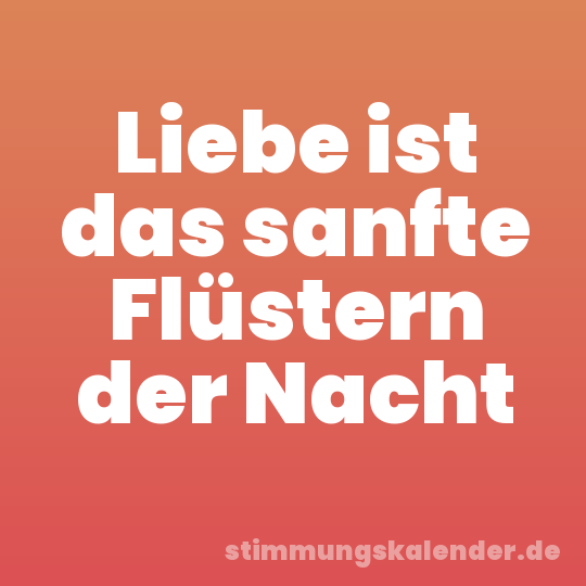 Liebe ist das sanfte Flüstern der Nacht