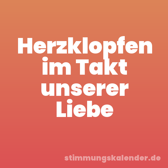 Herzklopfen im Takt unserer Liebe
