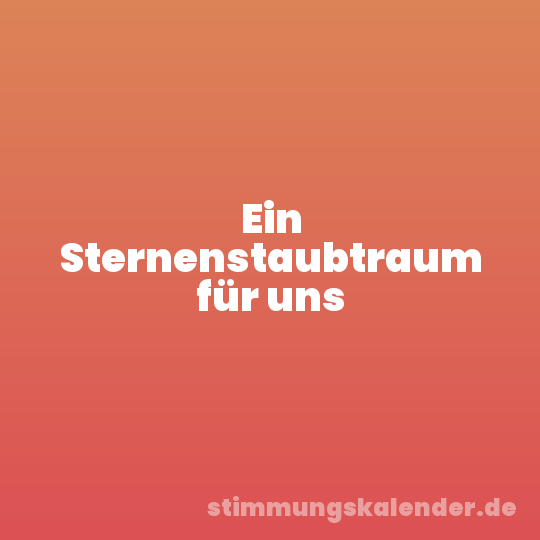 Ein Sternenstaubtraum für uns