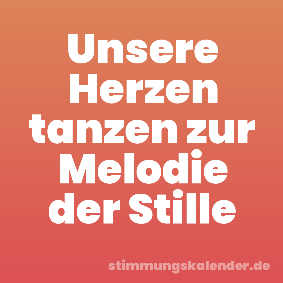 Unsere Herzen tanzen zur Melodie der Stille