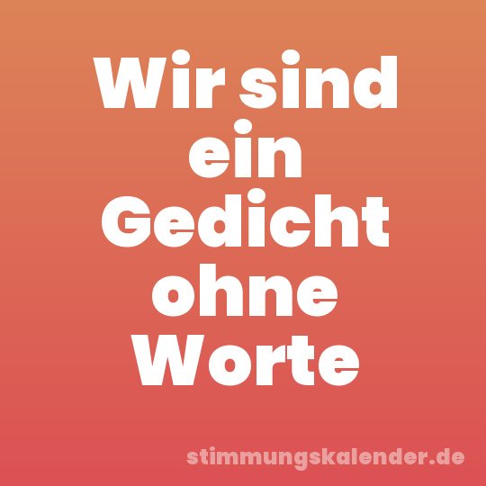 Wir sind ein Gedicht ohne Worte