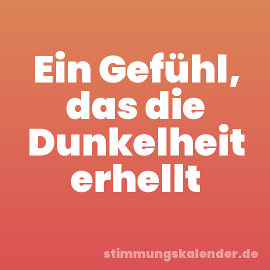 Ein Gefühl, das die Dunkelheit erhellt