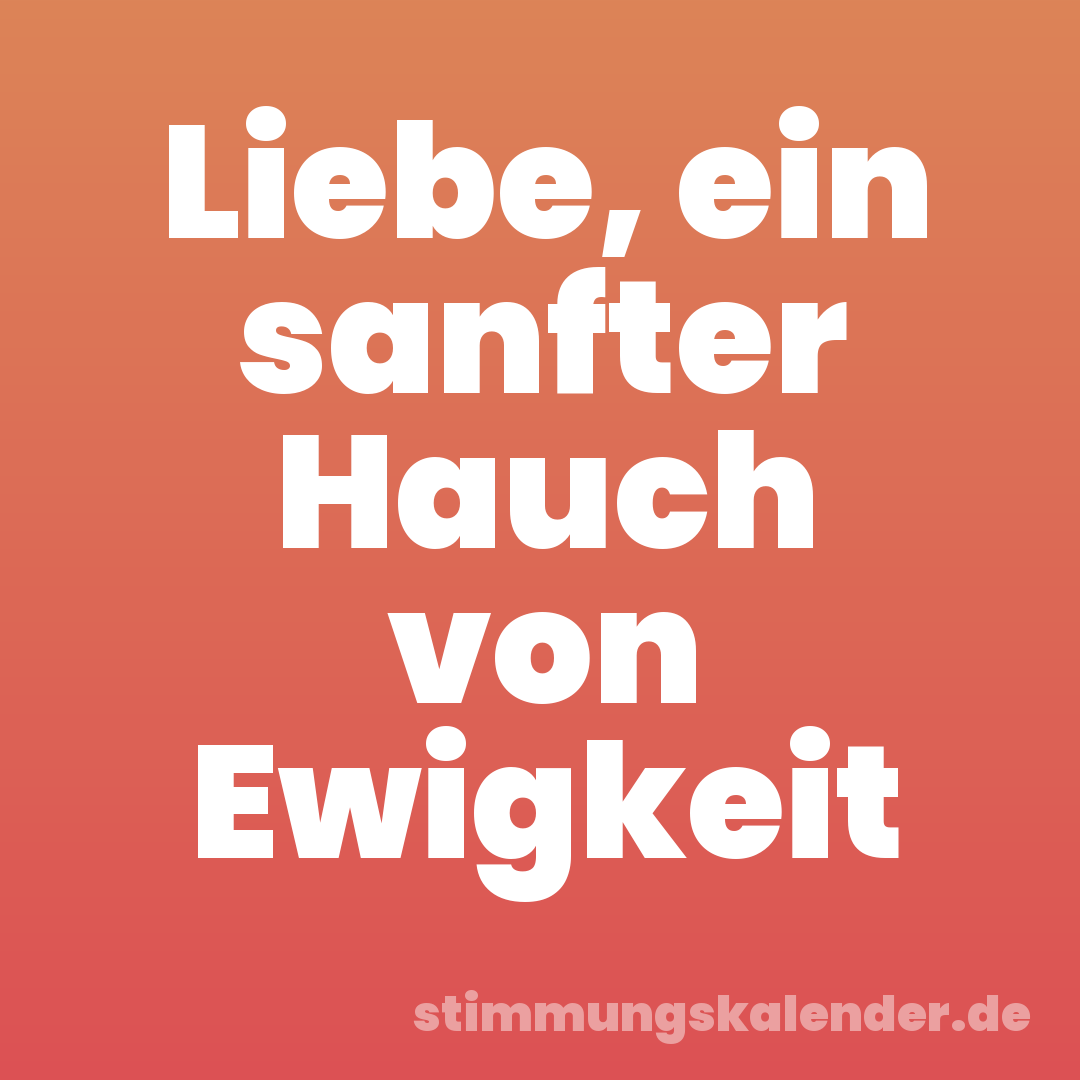 Liebe, ein sanfter Hauch von Ewigkeit