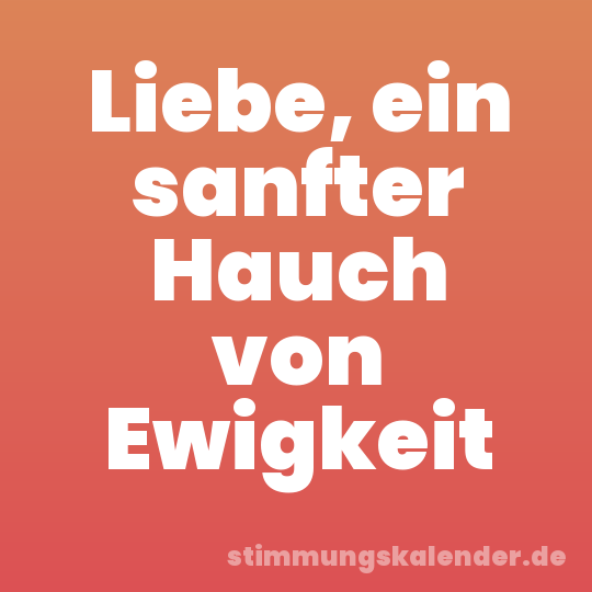 Liebe, ein sanfter Hauch von Ewigkeit