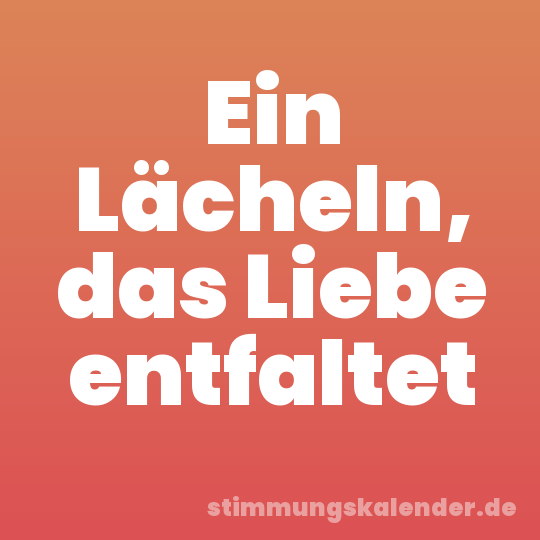 Ein Lächeln, das Liebe entfaltet