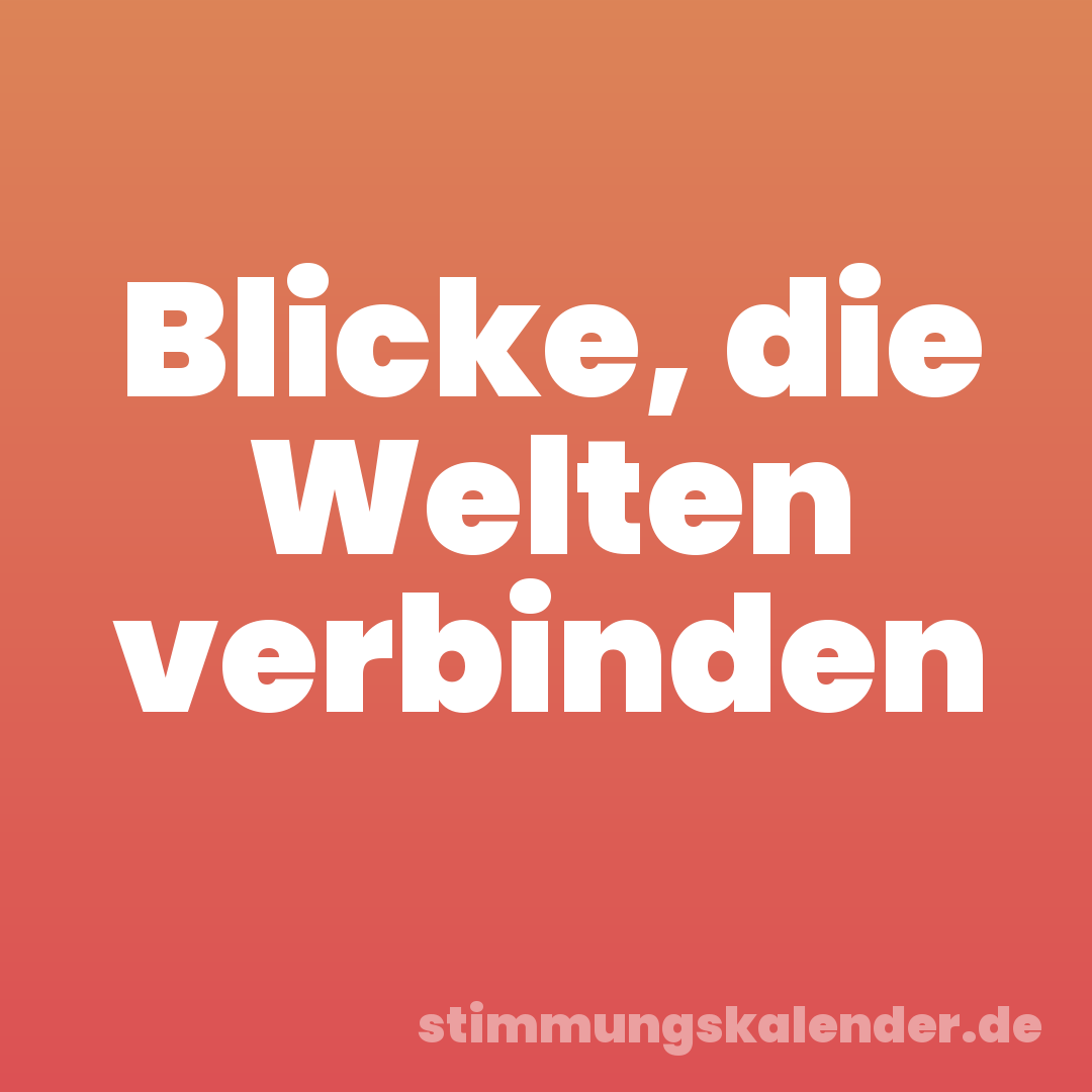 Blicke, die Welten verbinden