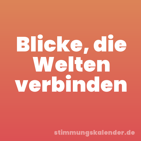 Blicke, die Welten verbinden