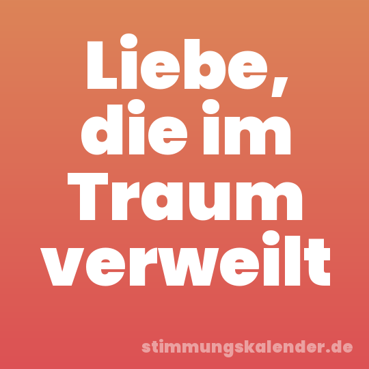Liebe, die im Traum verweilt
