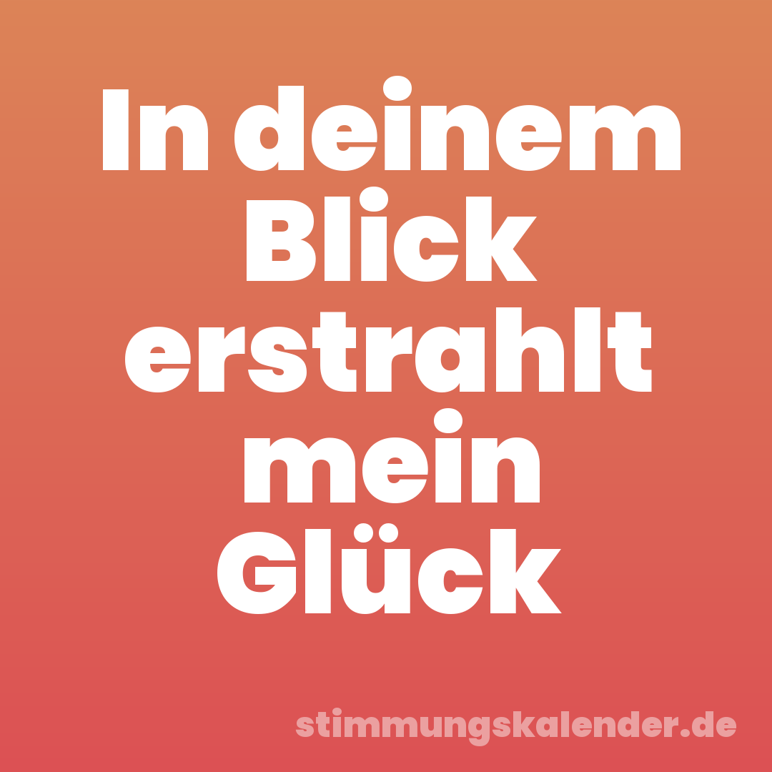 In deinem Blick erstrahlt mein Glück